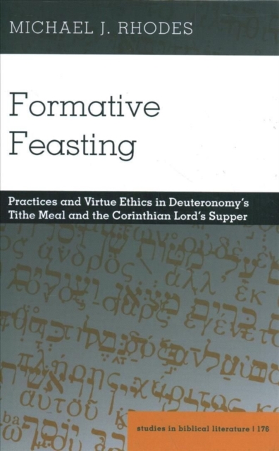 Formative Feasting : Practices and Virtue Ethics in Deuteronomy’s Tithe Meal and the Corinthian Lord’s Supper, Hardback Book