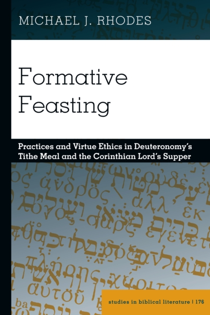 Formative Feasting : Practices and Virtue Ethics in Deuteronomy's Tithe Meal and the Corinthian Lord's Supper, PDF eBook