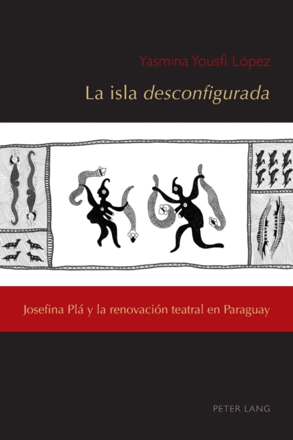 La isla desconfigurada : Josefina Pl? y la renovaci?n teatral en Paraguay, Paperback / softback Book