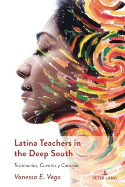 Latina Teachers in the Deep South : Testimonios, Cuentos y Consejos, Hardback Book