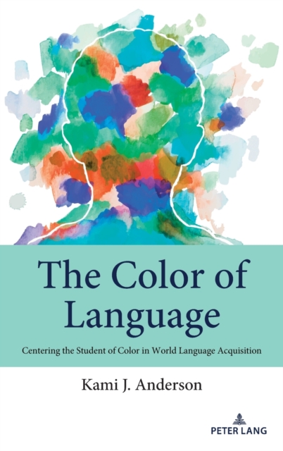 The Color of Language : Centering the Student of Color in World Language Acquisition, Hardback Book