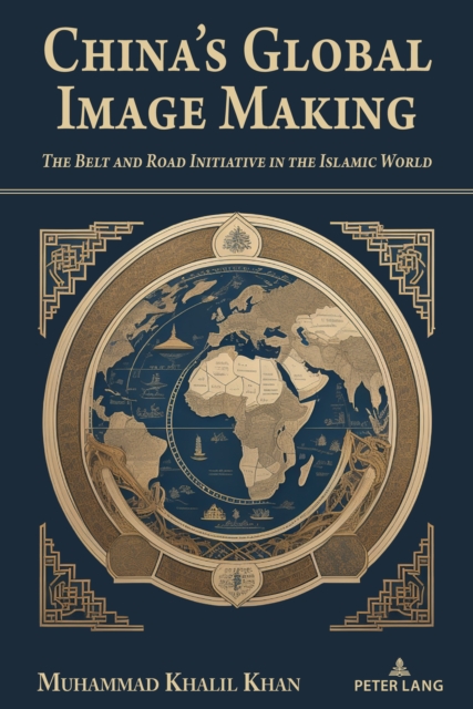 China's Global Image Making : The Belt and Road Initiative in the Islamic World, Hardback Book