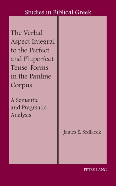 The Verbal Aspect Integral to the Perfect and Pluperfect Tense-Forms in the Pauline Corpus : A Semantic and Pragmatic Analysis, Hardback Book