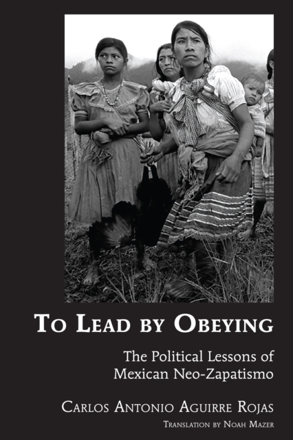 To Lead by Obeying : The Political Lessons of Mexican Neo-Zapatismo, PDF eBook
