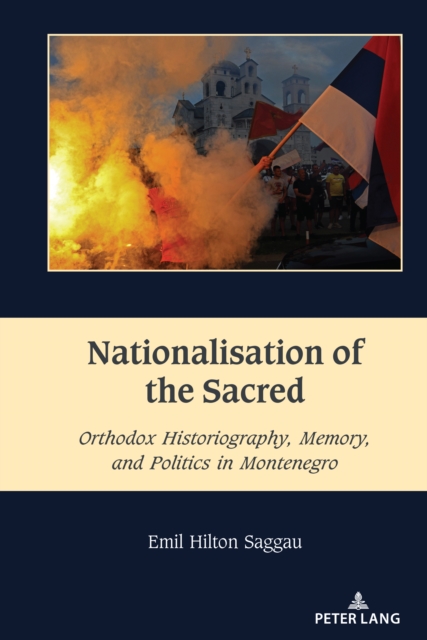 Nationalisation of the Sacred : Orthodox Historiography, Memory, and Politics in Montenegro, Hardback Book