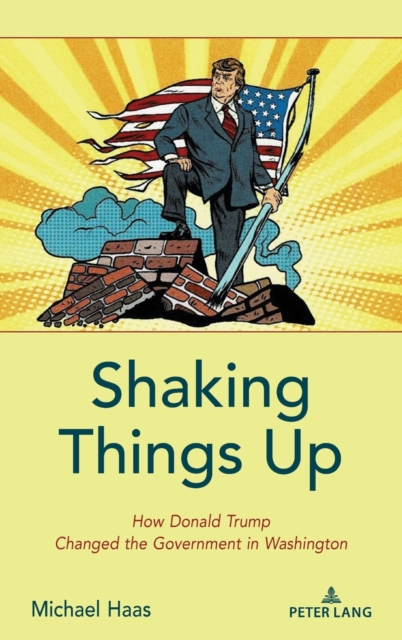Shaking Things Up : How Donald Trump Changed the Government in Washington, Hardback Book