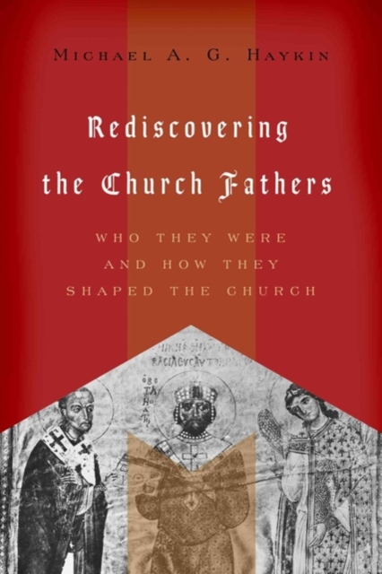 Rediscovering the Church Fathers : Who They Were and How They Shaped the Church, Paperback / softback Book
