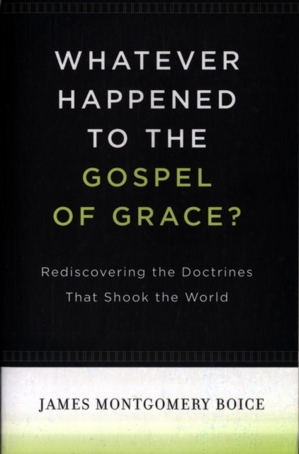 Whatever Happened to The Gospel of Grace? : Rediscovering the Doctrines That Shook the World, Paperback / softback Book