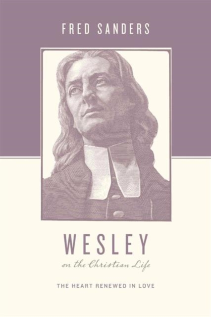 Wesley on the Christian Life : The Heart Renewed in Love, Paperback / softback Book