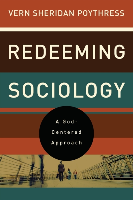 Redeeming Sociology : A God-Centered Approach, Paperback / softback Book