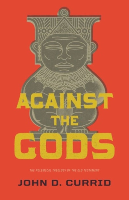 Against the Gods : The Polemical Theology of the Old Testament, Paperback / softback Book
