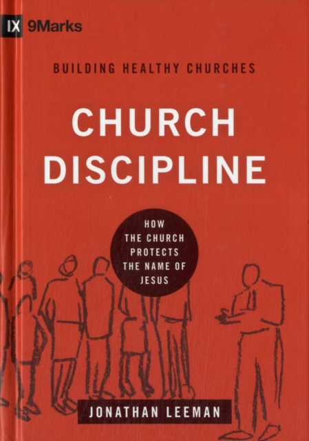 Church Discipline : How the Church Protects the Name of Jesus, Hardback Book