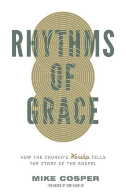 Rhythms of Grace : How the Church's Worship Tells the Story of the Gospel, Paperback / softback Book