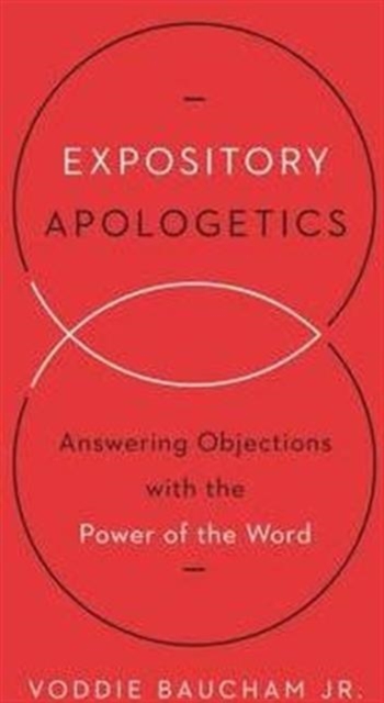 Expository Apologetics : Answering Objections with the Power of the Word, Paperback / softback Book