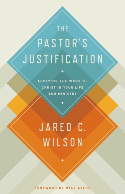 The Pastor's Justification : Applying the Work of Christ in Your Life and Ministry, Paperback / softback Book