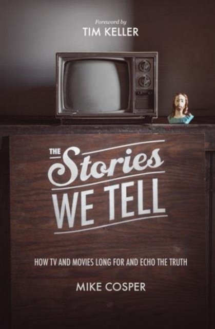 The Stories We Tell : How TV and Movies Long for and Echo the Truth, Paperback / softback Book