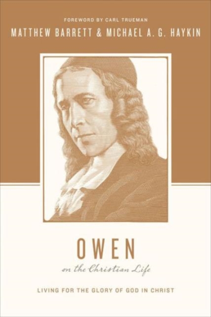Owen on the Christian Life : Living for the Glory of God in Christ, Paperback / softback Book