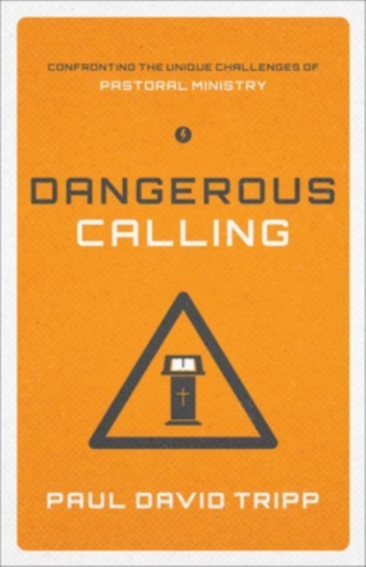 Dangerous Calling : Confronting the Unique Challenges of Pastoral Ministry (Paperback Edition), Paperback / softback Book