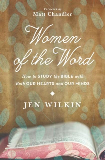 Women of the Word : How to Study the Bible with Both Our Hearts and Our Minds, Paperback / softback Book