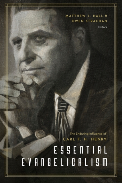 Essential Evangelicalism : The Enduring Influence of Carl F. H. Henry, Paperback / softback Book