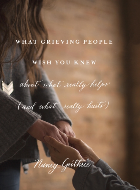 What Grieving People Wish You Knew about What Really Helps (and What Really Hurts), EPUB eBook
