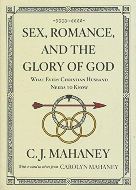 Sex, Romance, and the Glory of God : What Every Christian Husband Needs to Know (With a word to wives from Carolyn Mahaney [Redesign]), Paperback / softback Book