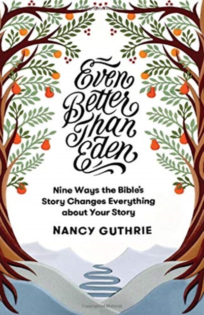 Even Better than Eden : Nine Ways the Bible's Story Changes Everything about Your Story, Paperback / softback Book
