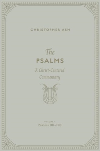 The Psalms : A Christ-Centered Commentary (Volume 4, Psalms 101–150), Hardback Book