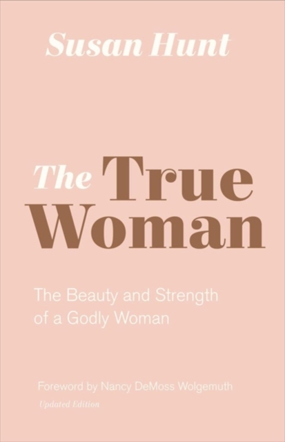 The True Woman : The Beauty and Strength of a Godly Woman (Updated Edition), Paperback / softback Book