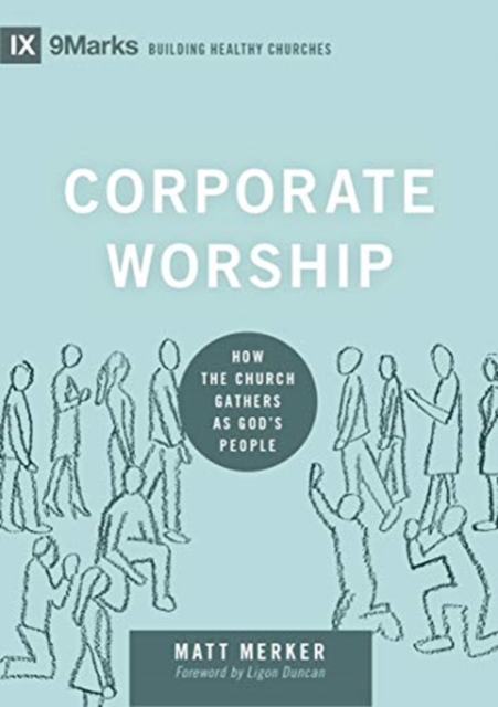 Corporate Worship : How the Church Gathers as God's People, Hardback Book