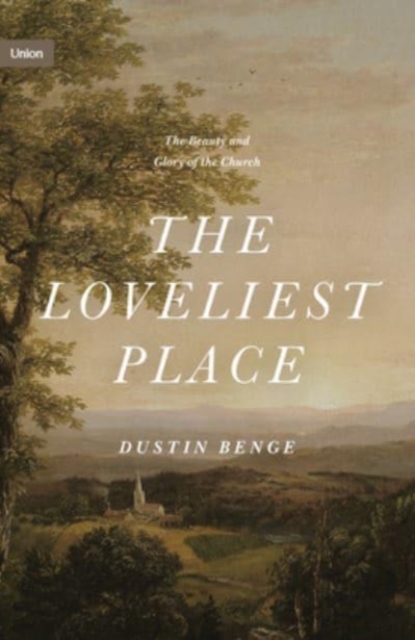 The Loveliest Place : The Beauty and Glory of the Church, Hardback Book