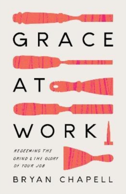 Grace at Work : Redeeming the Grind and the Glory of Your Job, Paperback / softback Book
