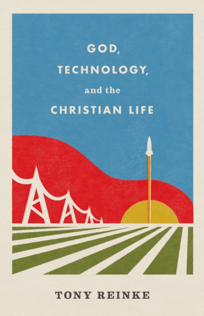 God, Technology, and the Christian Life, EPUB eBook