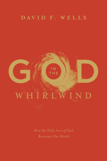 God in the Whirlwind : How the Holy-love of God Reorients Our World, Paperback / softback Book