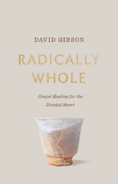 Radically Whole : Gospel Healing for the Divided Heart, Paperback / softback Book