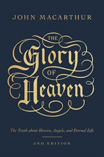 The Glory of Heaven : The Truth about Heaven, Angels, and Eternal Life (Second Edition), Paperback / softback Book