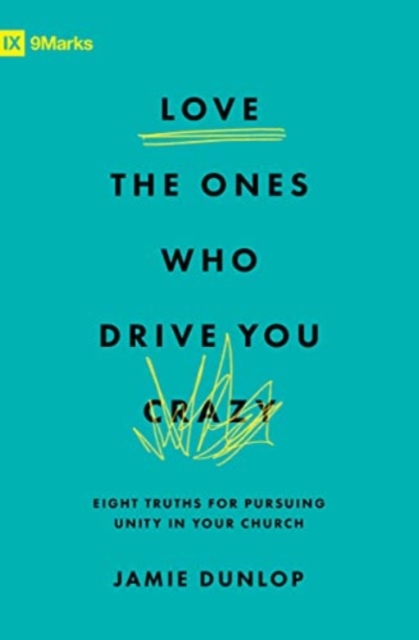 Love the Ones Who Drive You Crazy : Eight Truths for Pursuing Unity in Your Church, Paperback / softback Book