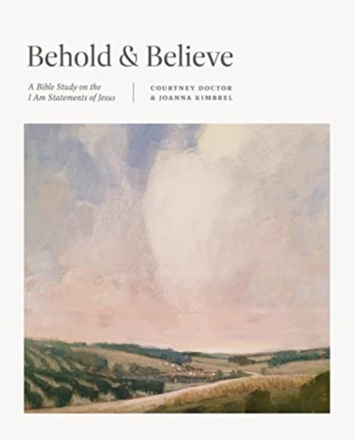 Behold and Believe : A Bible Study on the "I Am" Statements of Jesus, Paperback / softback Book