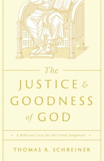 The Justice and Goodness of God : A Biblical Case for the Final Judgment, Paperback / softback Book