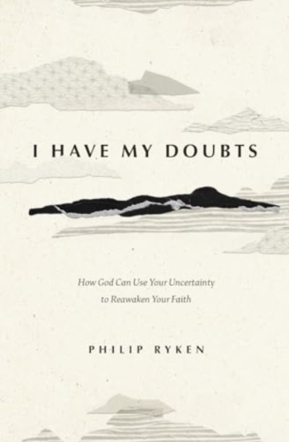 I Have My Doubts : How God Can Use Your Uncertainty to Reawaken Your Faith, Paperback / softback Book