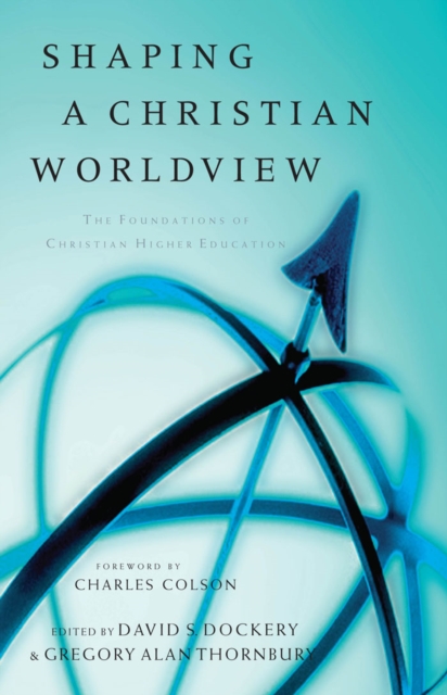Shaping a Christian Worldview : The Foundation of Christian Higher Education, EPUB eBook