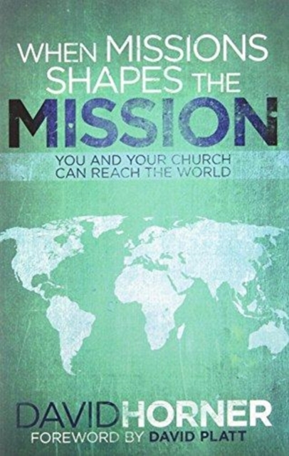 When Missions Shapes the Mission : You and Your Church Can Reach the World, Paperback / softback Book