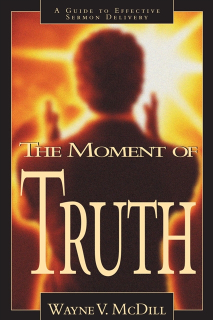 The Moment of Truth : A Guide to Effective Sermon Delivery, EPUB eBook