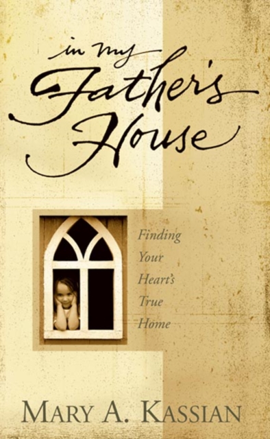 In My Father's House : Finding Your Heart's True Home, EPUB eBook