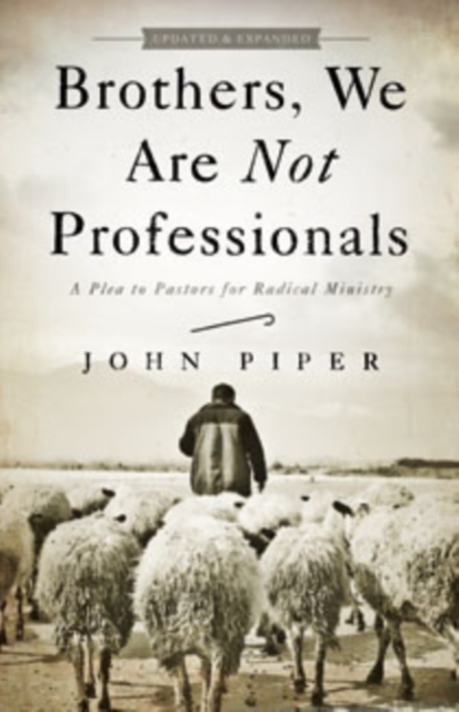 Brothers, We Are Not Professionals : A Plea to Pastors for Radical Ministry, Updated and Expanded Edition, Paperback / softback Book