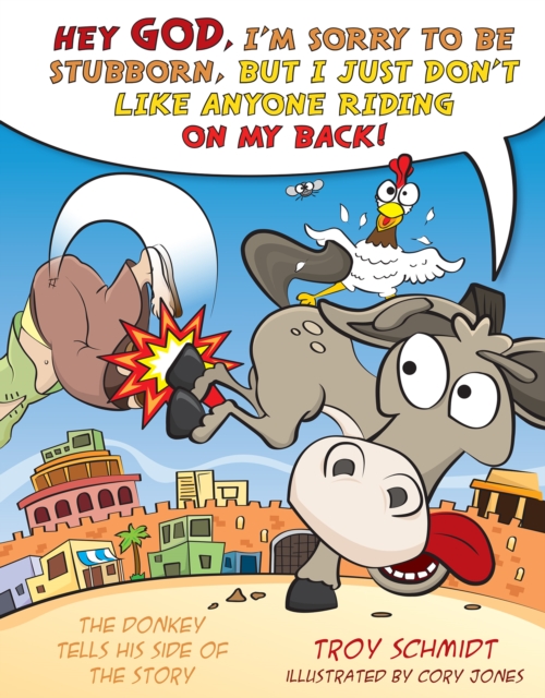 The Donkey Tells His Side of the Story : Hey God, I'm Sorry to Be Stubborn, But I Just Don't Like Anyone Riding on My Back!, EPUB eBook