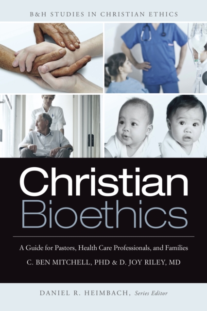 Christian Bioethics : A Guide for Pastors, Health Care Professionals, and Families, EPUB eBook
