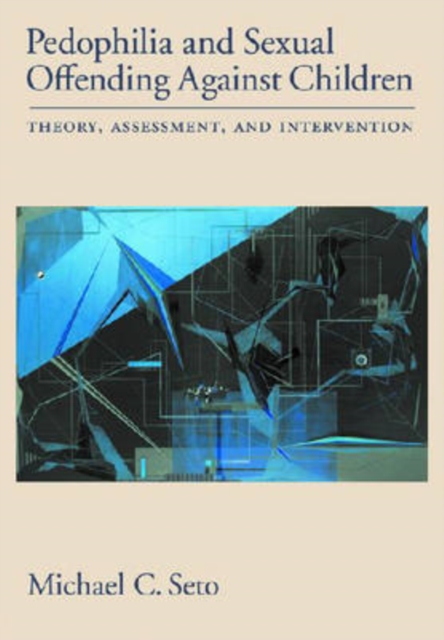 Pedophilia and Sexual Offending Against Children : Theory, Assessment, and Intervention, Hardback Book