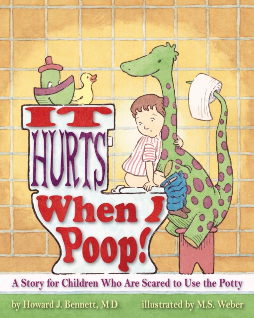 It Hurts When I Poop! : A Story for Children Who are Scared to Use the Potty, Hardback Book
