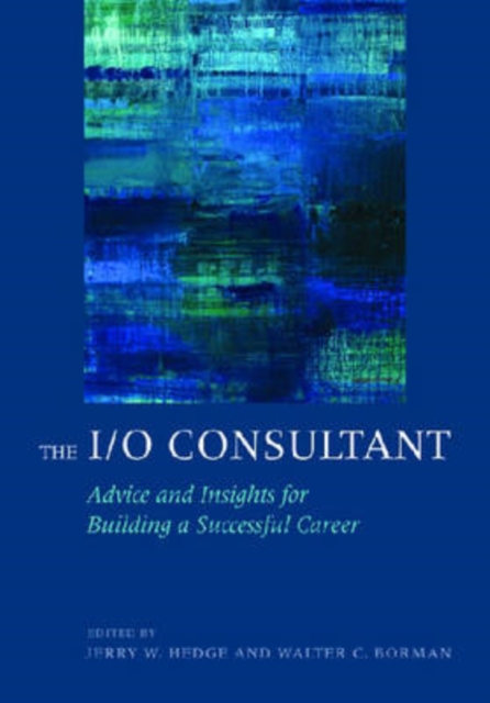 The I/O Consultant : Advice and Insights for Building a Successful Career, Hardback Book